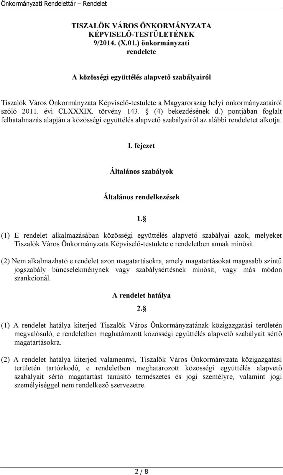 törvény 143. (4) bekezdésének d.) pontjában foglalt felhatalmazás alapján a közösségi együttélés alapvető szabályairól az alábbi rendeletet alkotja. I.