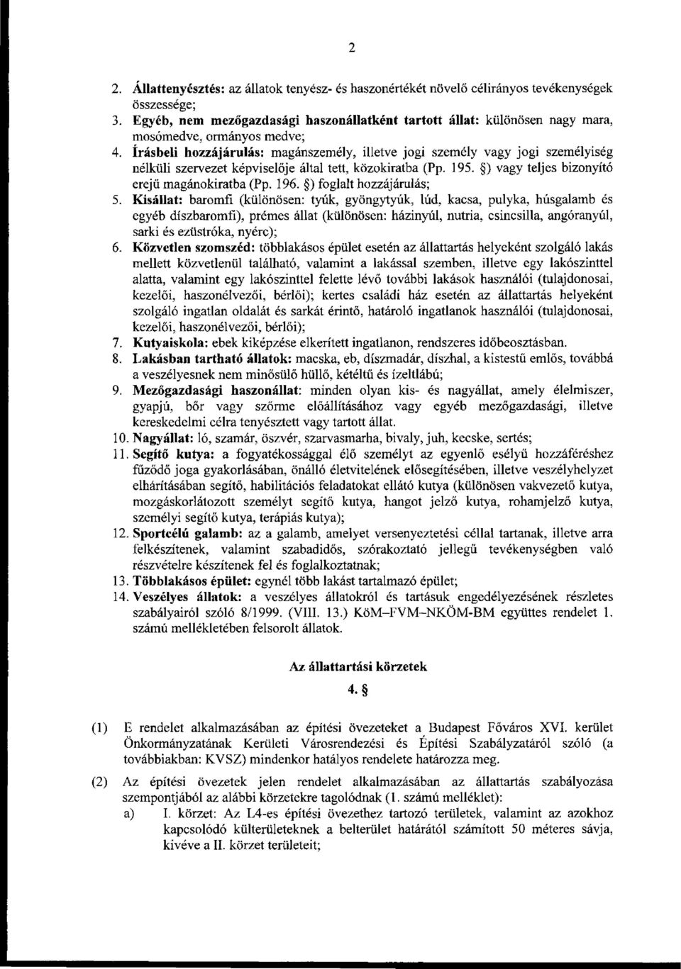 írásbeli hozzájárulás: magánszemély, illetve jogi személy vagy jogi személyiség nélküli szervezet képviselője által tett, közokiratba (Pp. 195. ) vagy teljes bizonyító erejű magánokiratba (Pp. 196.