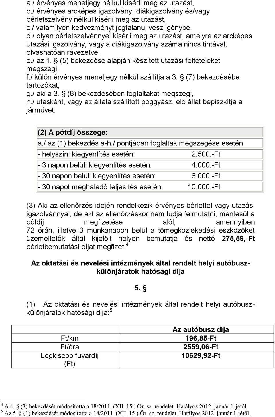 / olyan bérletszelvénnyel kísérli meg az utazást, amelyre az arcképes utazási igazolvány, vagy a diákigazolvány száma nincs tintával, olvashatóan rávezetve, e./ az 1.