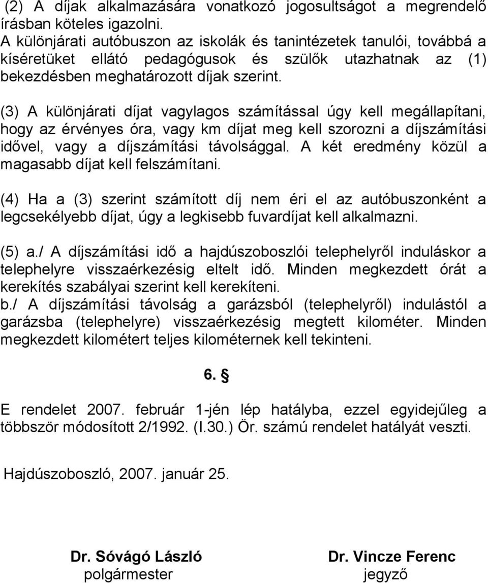 (3) A különjárati díjat vagylagos számítással úgy kell megállapítani, hogy az érvényes óra, vagy km díjat meg kell szorozni a díjszámítási idővel, vagy a díjszámítási távolsággal.