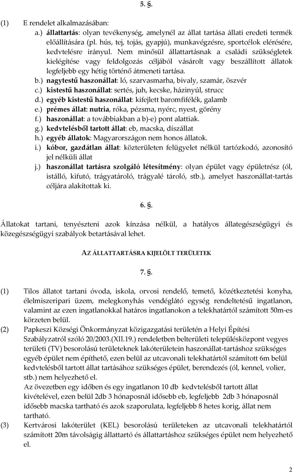 Nem minősül állattartásnak a családi szükségletek kielégítése vagy feldolgozás céljából vásárolt vagy beszállított állatok legfeljebb egy hétig történő átmeneti tartása. b.) nagytestű haszonállat: ló, szarvasmarha, bivaly, szamár, öszvér c.