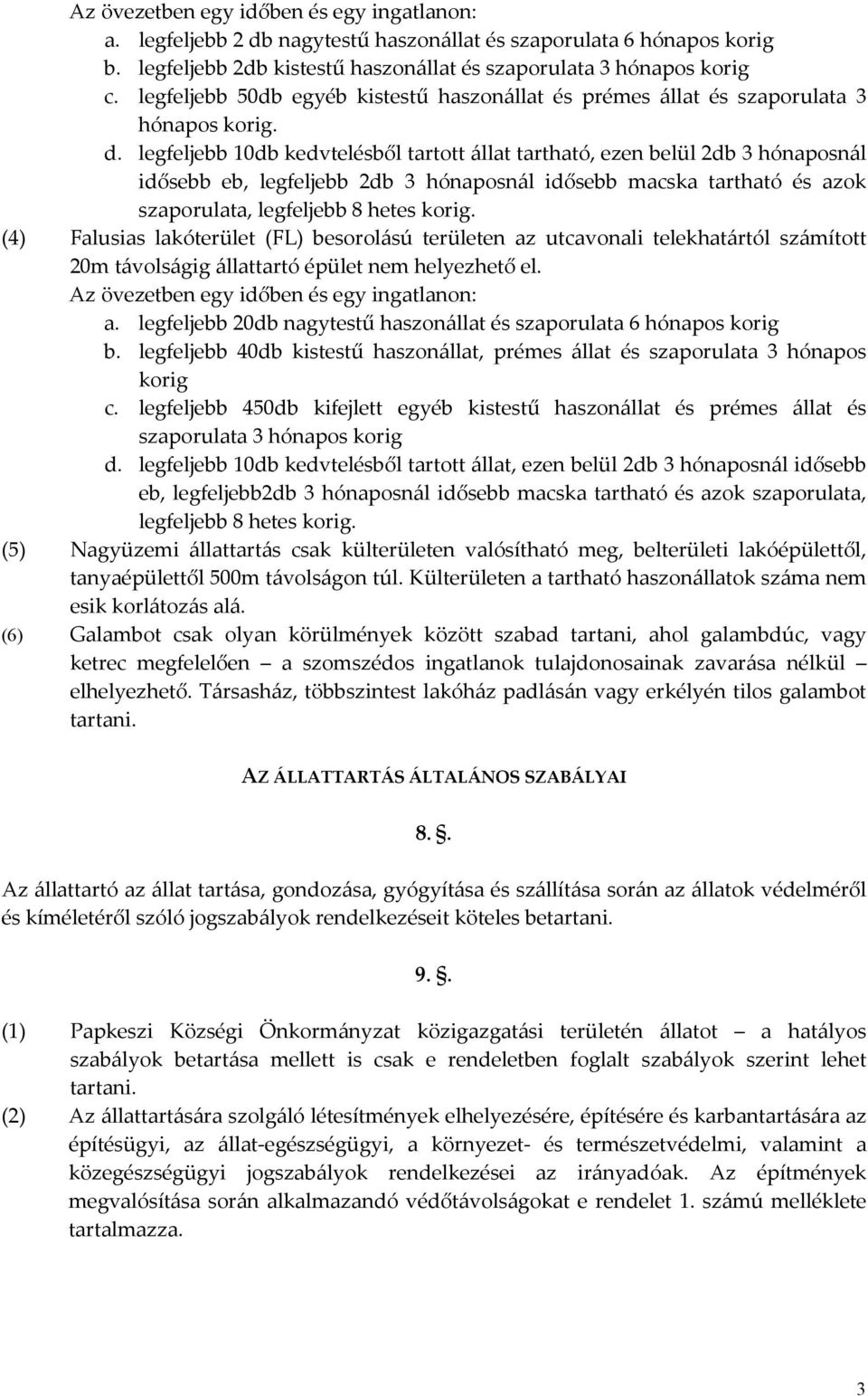 legfeljebb 10db kedvtelésből tartott állat tartható, ezen belül 2db 3 hónaposnál idősebb eb, legfeljebb 2db 3 hónaposnál idősebb macska tartható és azok szaporulata, legfeljebb 8 hetes korig.