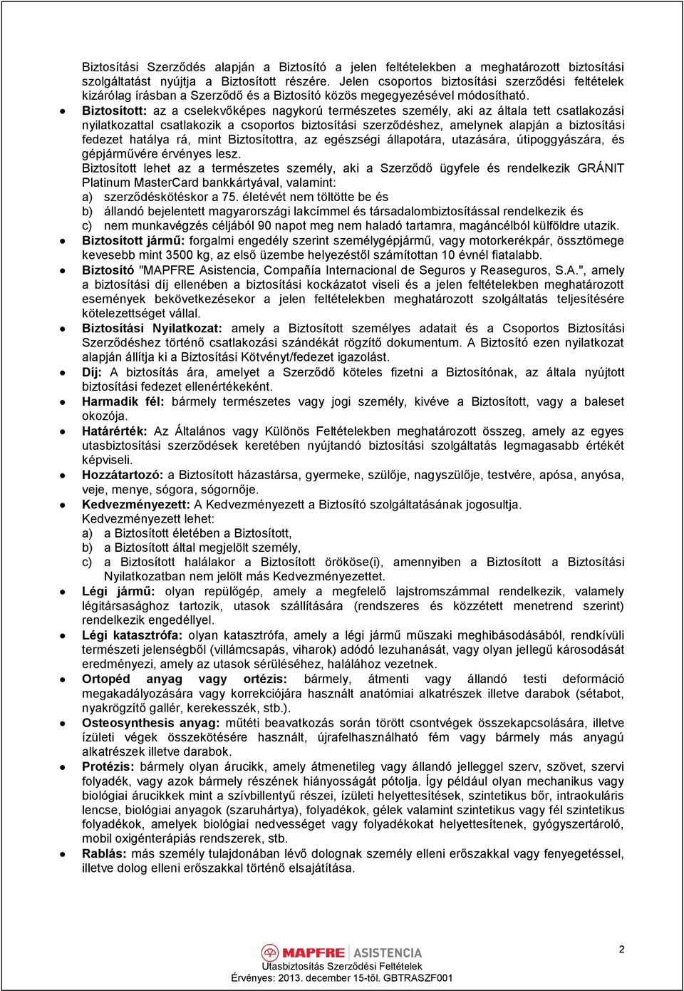 Biztosított: az a cselekvőképes nagykorú természetes személy, aki az általa tett csatlakozási nyilatkozattal csatlakozik a csoportos biztosítási szerződéshez, amelynek alapján a biztosítási fedezet