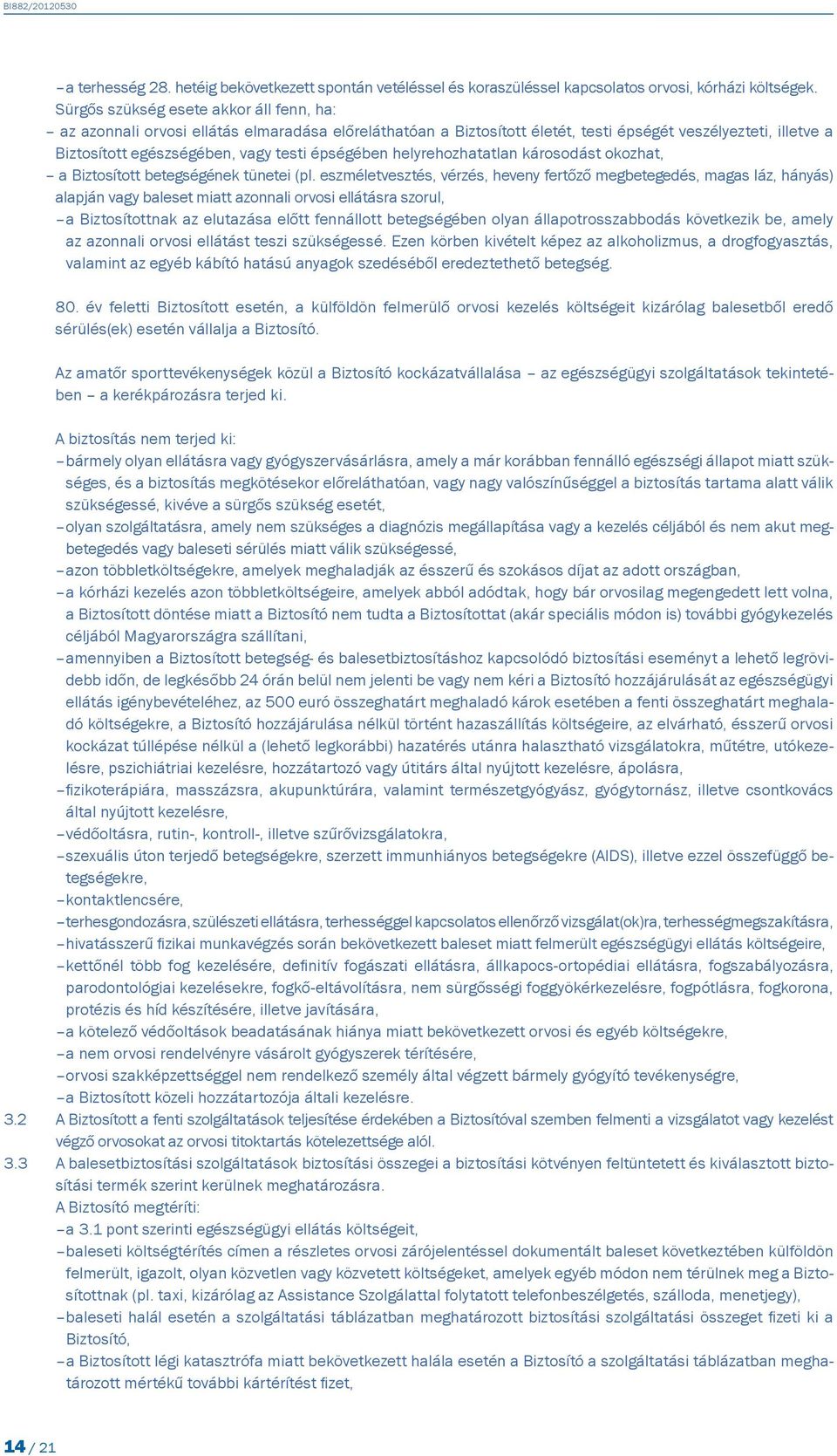 épségében helyrehozhatatlan károsodást okozhat, a Biztosított betegségének tünetei (pl.