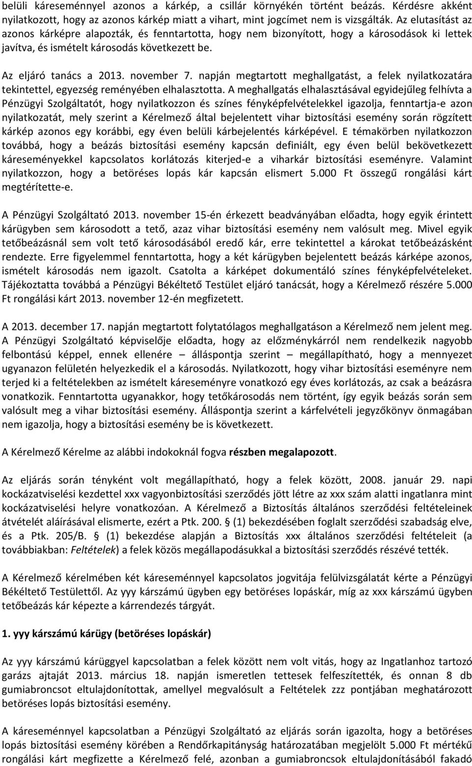 napján megtartott meghallgatást, a felek nyilatkozatára tekintettel, egyezség reményében elhalasztotta.