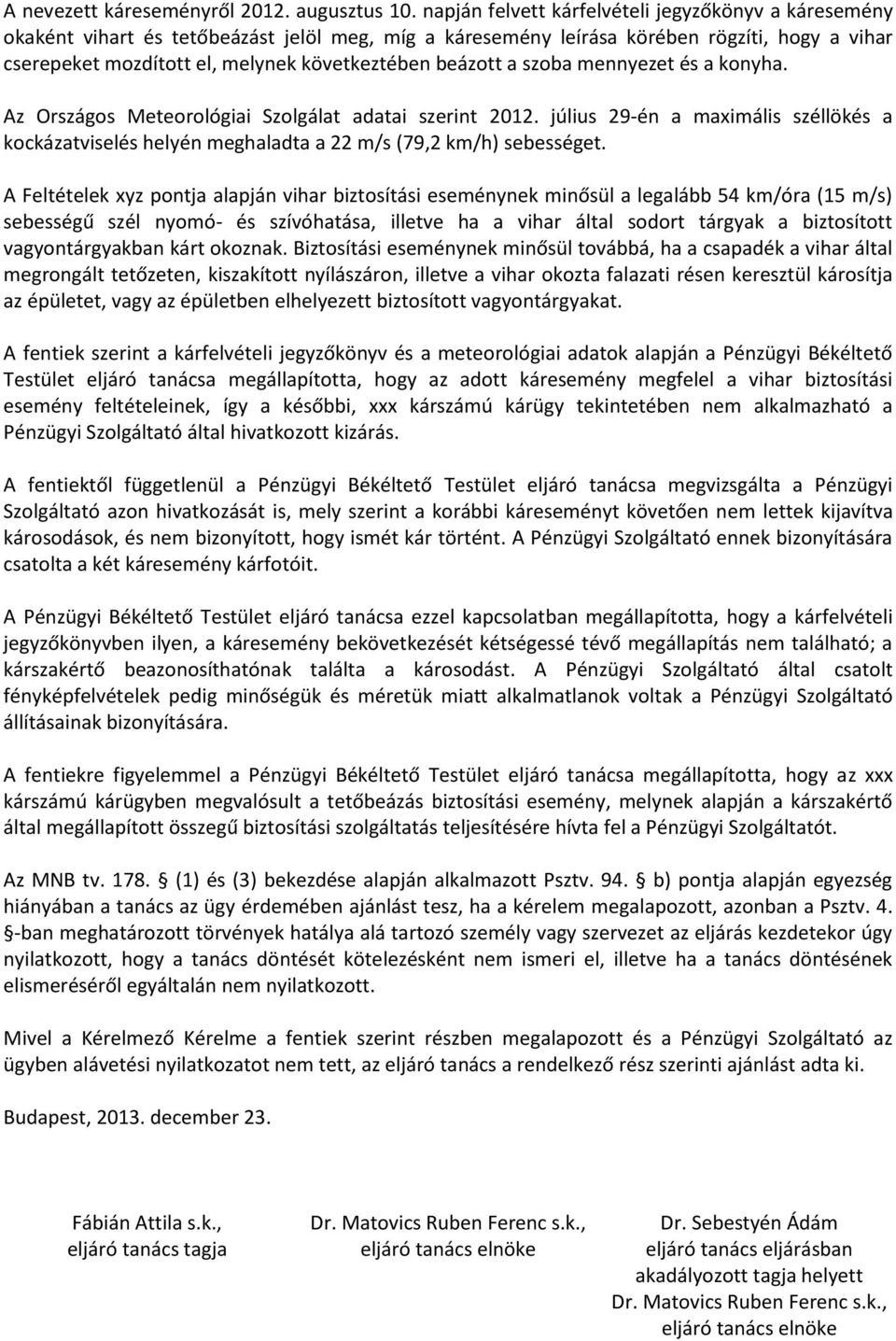 beázott a szoba mennyezet és a konyha. Az Országos Meteorológiai Szolgálat adatai szerint 2012. július 29-én a maximális széllökés a kockázatviselés helyén meghaladta a 22 m/s (79,2 km/h) sebességet.