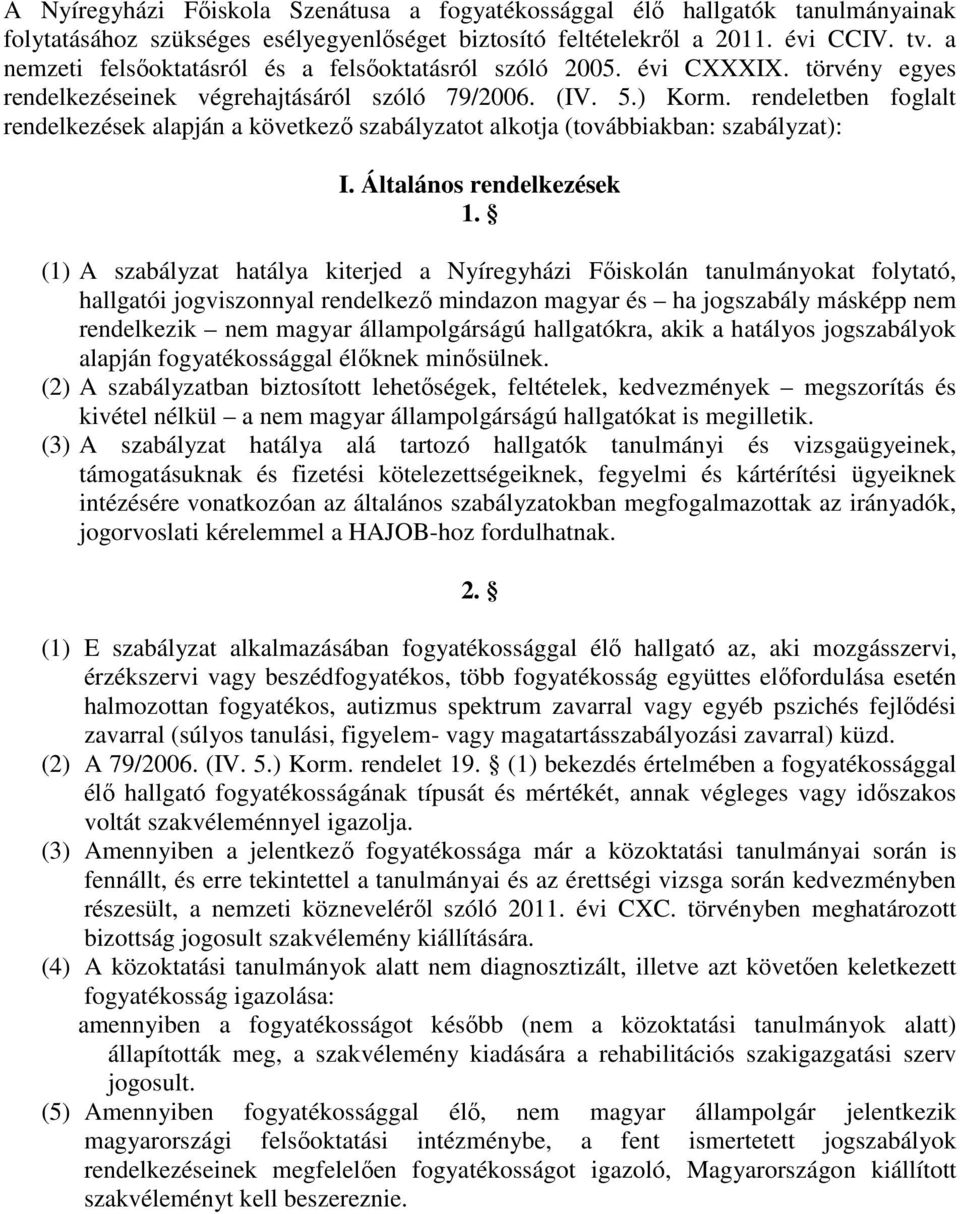 rendeletben foglalt rendelkezések alapján a következő szabályzatot alkotja (továbbiakban: szabályzat): I. Általános rendelkezések 1.