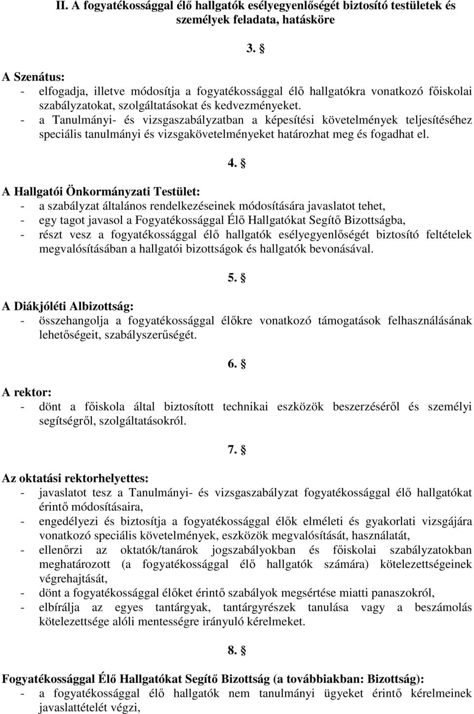 - a Tanulmányi- és vizsgaszabályzatban a képesítési követelmények teljesítéséhez speciális tanulmányi és vizsgakövetelményeket határozhat meg és fogadhat el. 4.