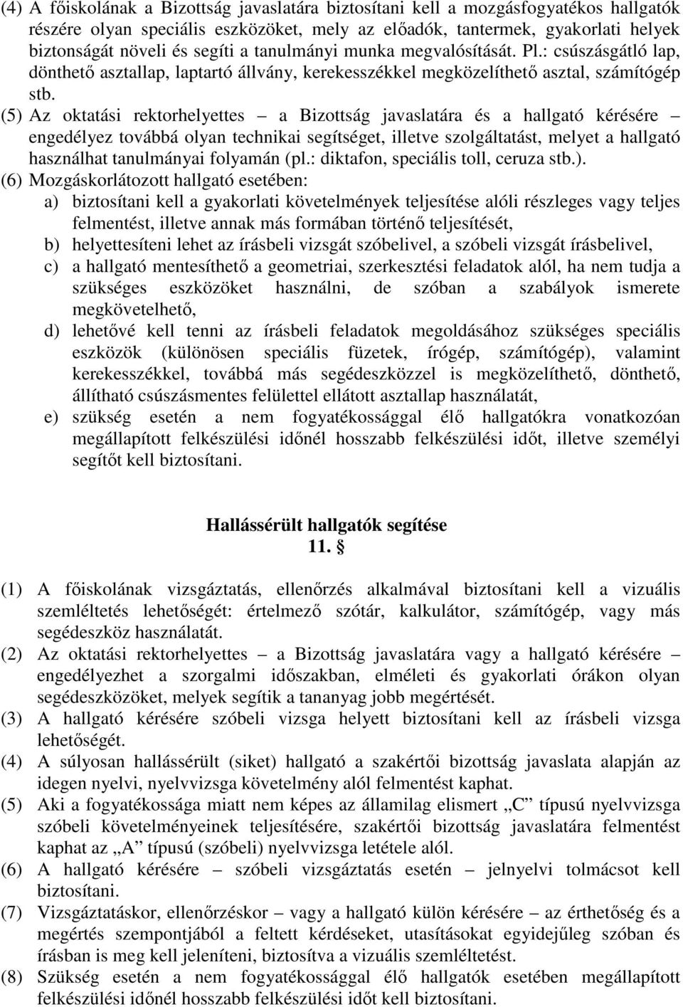 (5) Az oktatási rektorhelyettes a Bizottság javaslatára és a hallgató kérésére engedélyez továbbá olyan technikai segítséget, illetve szolgáltatást, melyet a hallgató használhat tanulmányai folyamán