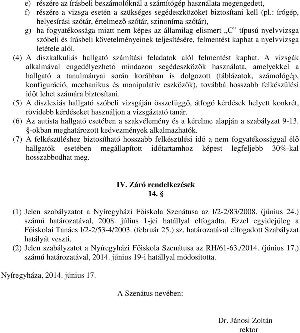 felmentést kaphat a nyelvvizsga letétele alól. (4) A diszkalkuliás hallgató számítási feladatok alól felmentést kaphat.