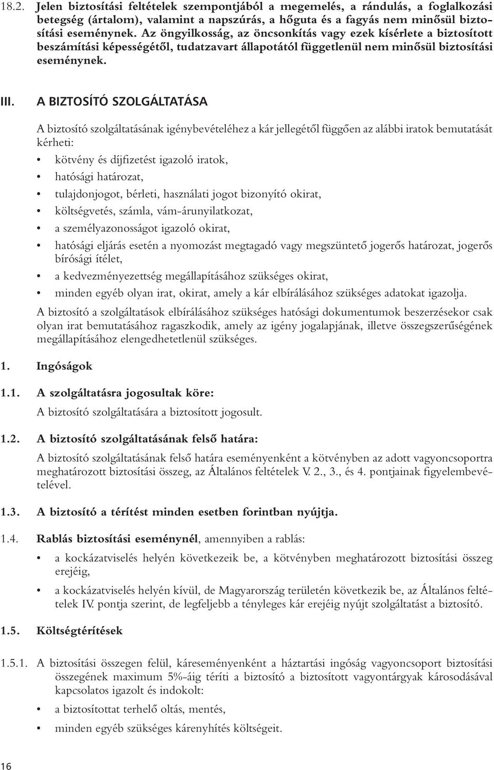 A BIZTOSÍTÓ SZOLGÁLTATÁSA A biztosító szolgáltatásának igénybevételéhez a kár jellegétôl függôen az alábbi iratok bemutatását kérheti: kötvény és díjfizetést igazoló iratok, hatósági határozat,