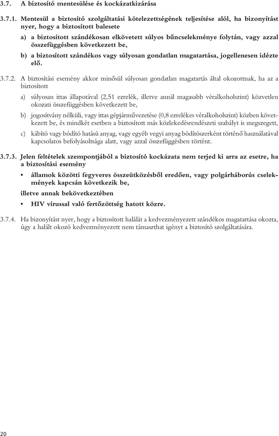 azzal összefüggésben következett be, b) a biztosított szándékos vagy súlyosan gondatlan magatartása, jogellenesen idézte elô. 3.7.2.