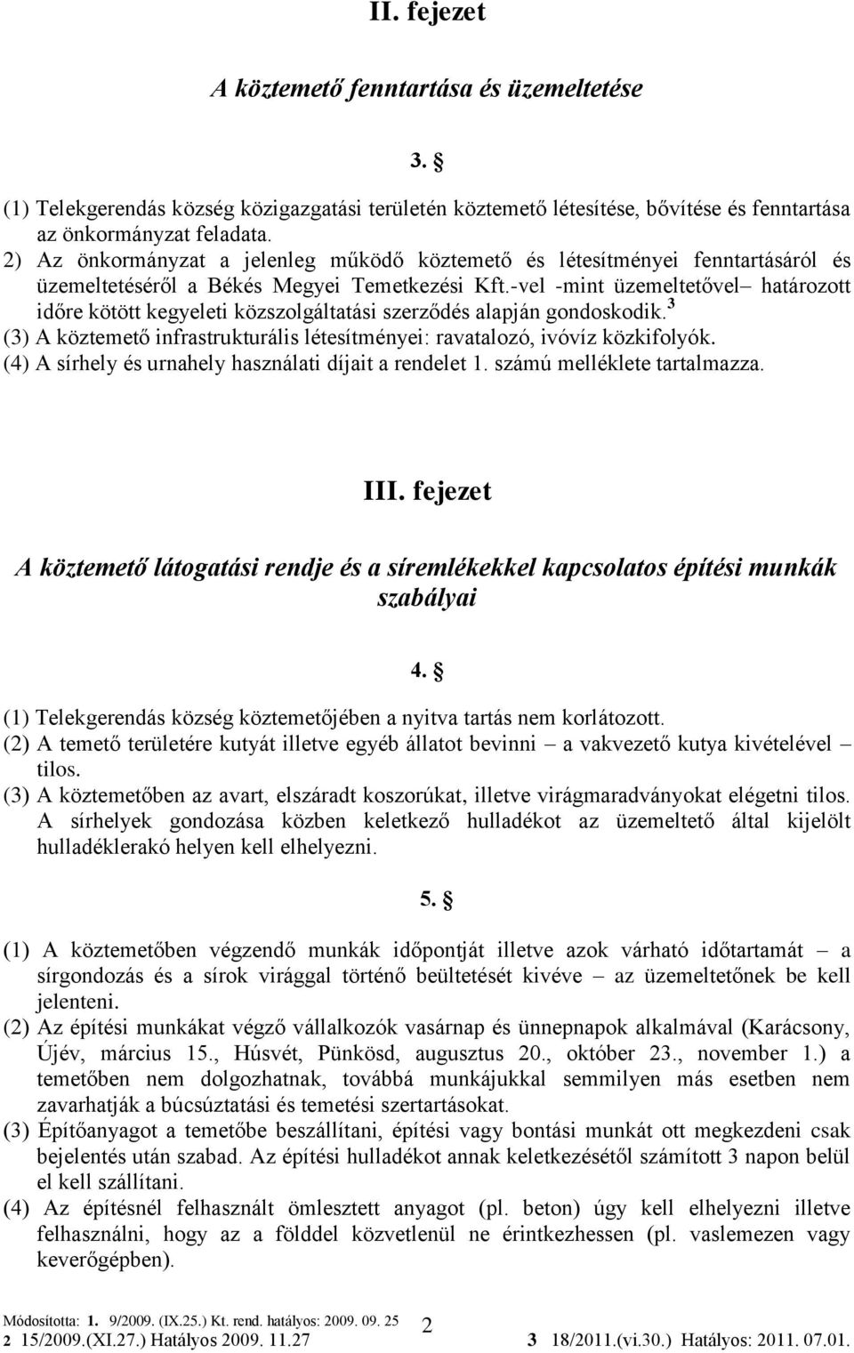 -vel -mint üzemeltetővel határozott időre kötött kegyeleti közszolgáltatási szerződés alapján gondoskodik. 3 (3) A köztemető infrastrukturális létesítményei: ravatalozó, ivóvíz közkifolyók.