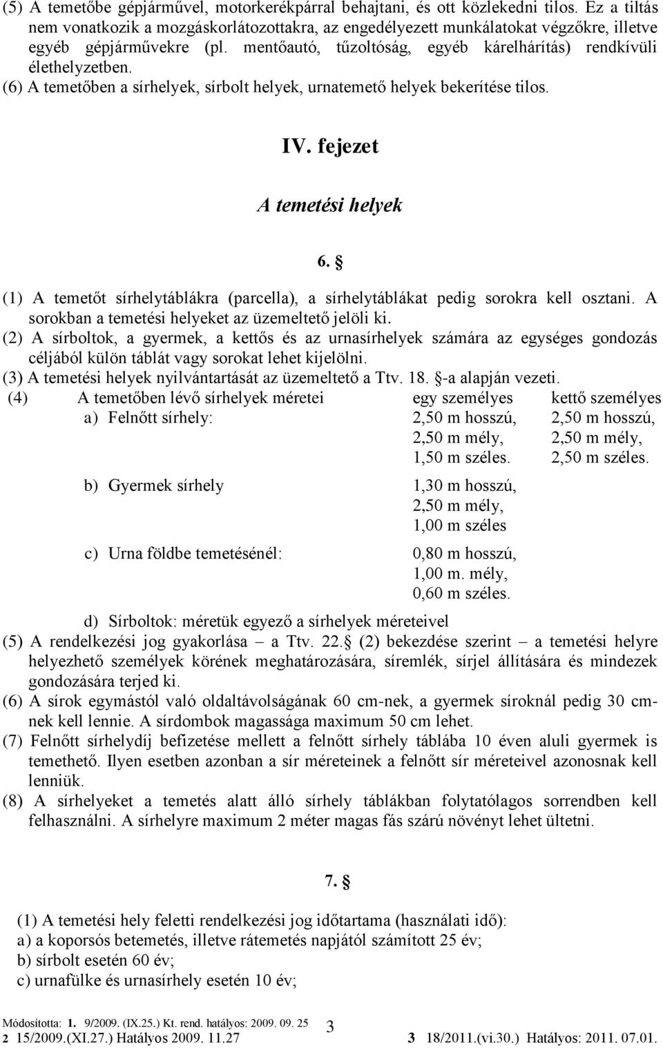 (6) A temetőben a sírhelyek, sírbolt helyek, urnatemető helyek bekerítése tilos. IV. fejezet A temetési helyek 6.