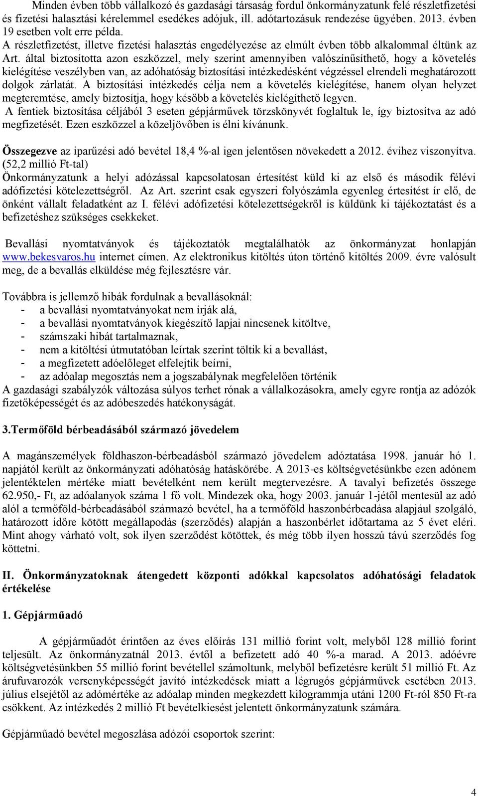által biztosította azon eszközzel, mely szerint amennyiben valószínűsíthető, hogy a követelés kielégítése veszélyben van, az adóhatóság biztosítási intézkedésként végzéssel elrendeli meghatározott
