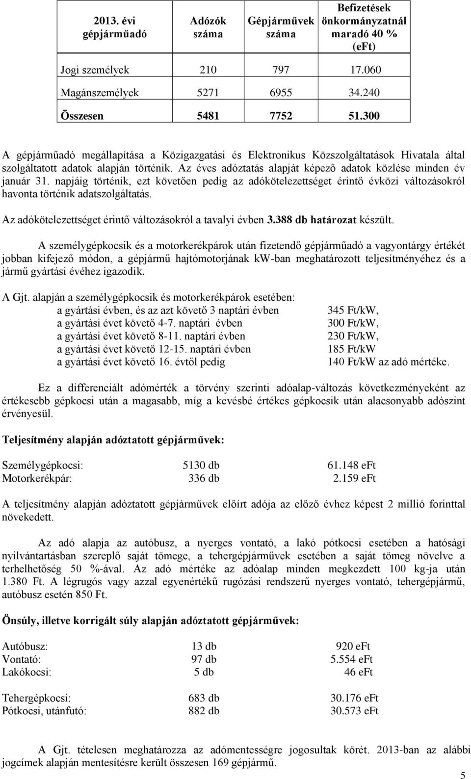 Az éves adóztatás alapját képező adatok közlése minden év január 31. napjáig történik, ezt követően pedig az adókötelezettséget érintő évközi változásokról havonta történik adatszolgáltatás.