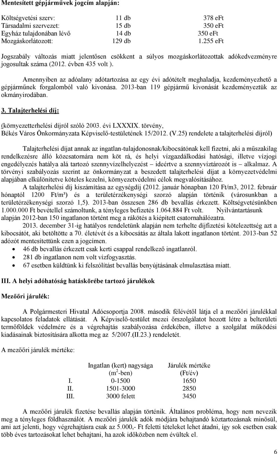 Amennyiben az adóalany adótartozása az egy évi adótételt meghaladja, kezdeményezhető a gépjárműnek forgalomból való kivonása. 2013-ban 119 gépjármű kivonását kezdeményeztük az okmányirodában. 3.