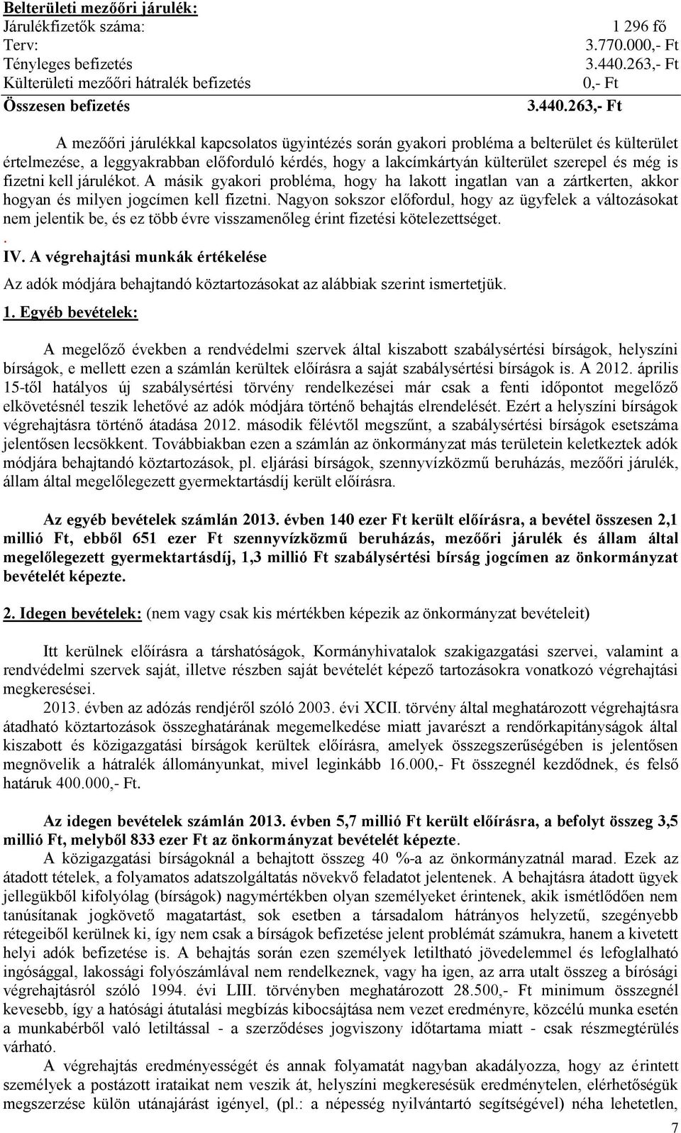 263,- Ft A mezőőri járulékkal kapcsolatos ügyintézés során gyakori probléma a belterület és külterület értelmezése, a leggyakrabban előforduló kérdés, hogy a lakcímkártyán külterület szerepel és még