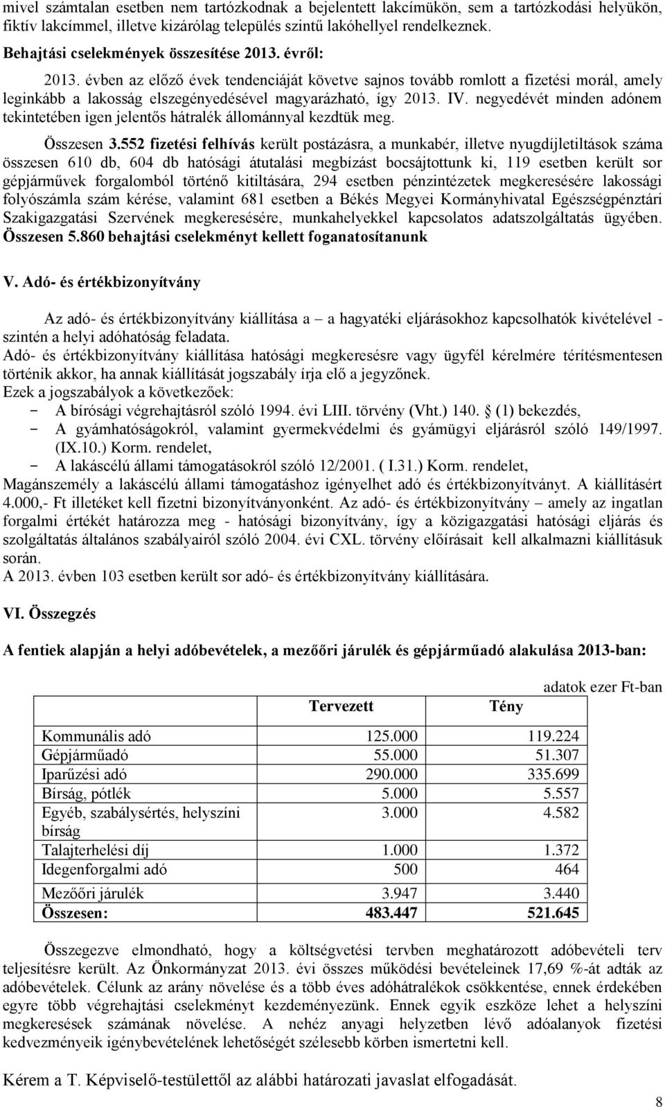 évben az előző évek tendenciáját követve sajnos tovább romlott a fizetési morál, amely leginkább a lakosság elszegényedésével magyarázható, így 2013. IV.
