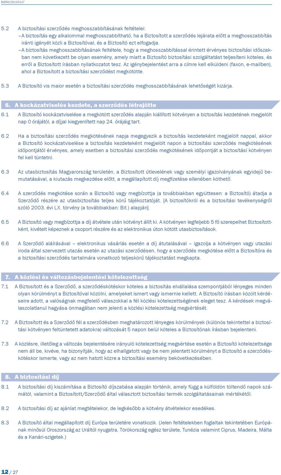 A biztosítás meghosszabbításának feltétele, hogy a meghosszabbítással érintett érvényes biztosítási időszakban nem következett be olyan esemény, amely miatt a Biztosító biztosítási szolgáltatást