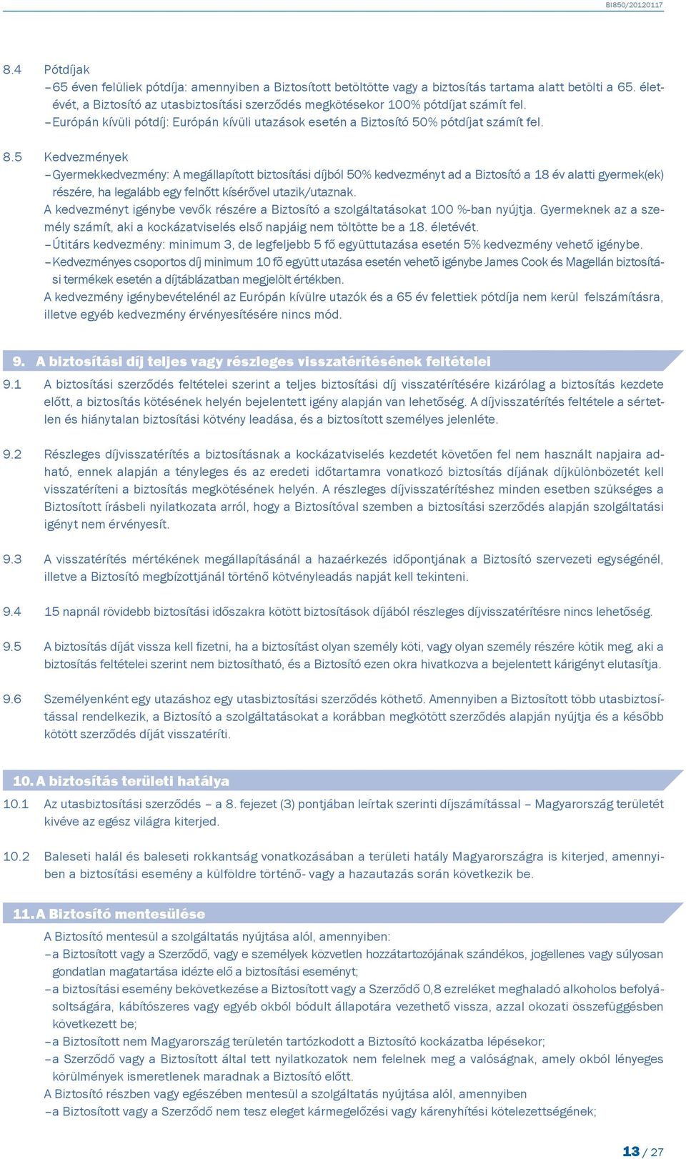 5 Kedvezmények Gyermekkedvezmény: A megállapított biztosítási díjból 50% kedvezményt ad a Biztosító a 18 év alatti gyermek(ek) részére, ha legalább egy felnőtt kísérővel utazik/utaznak.