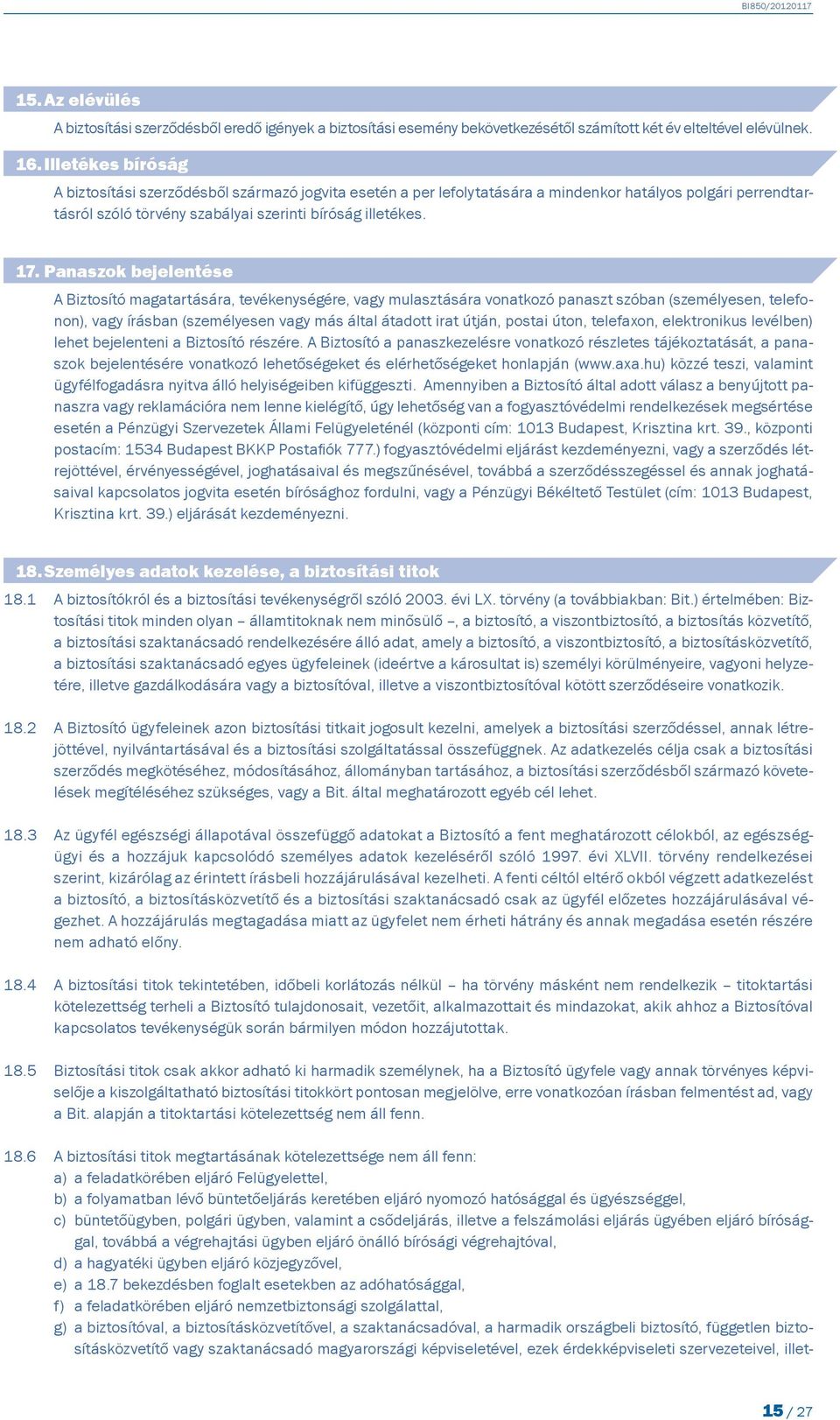 Panaszok bejelentése A Biztosító magatartására, tevékenységére, vagy mulasztására vonatkozó panaszt szóban (személyesen, telefonon), vagy írásban (személyesen vagy más által átadott irat útján,