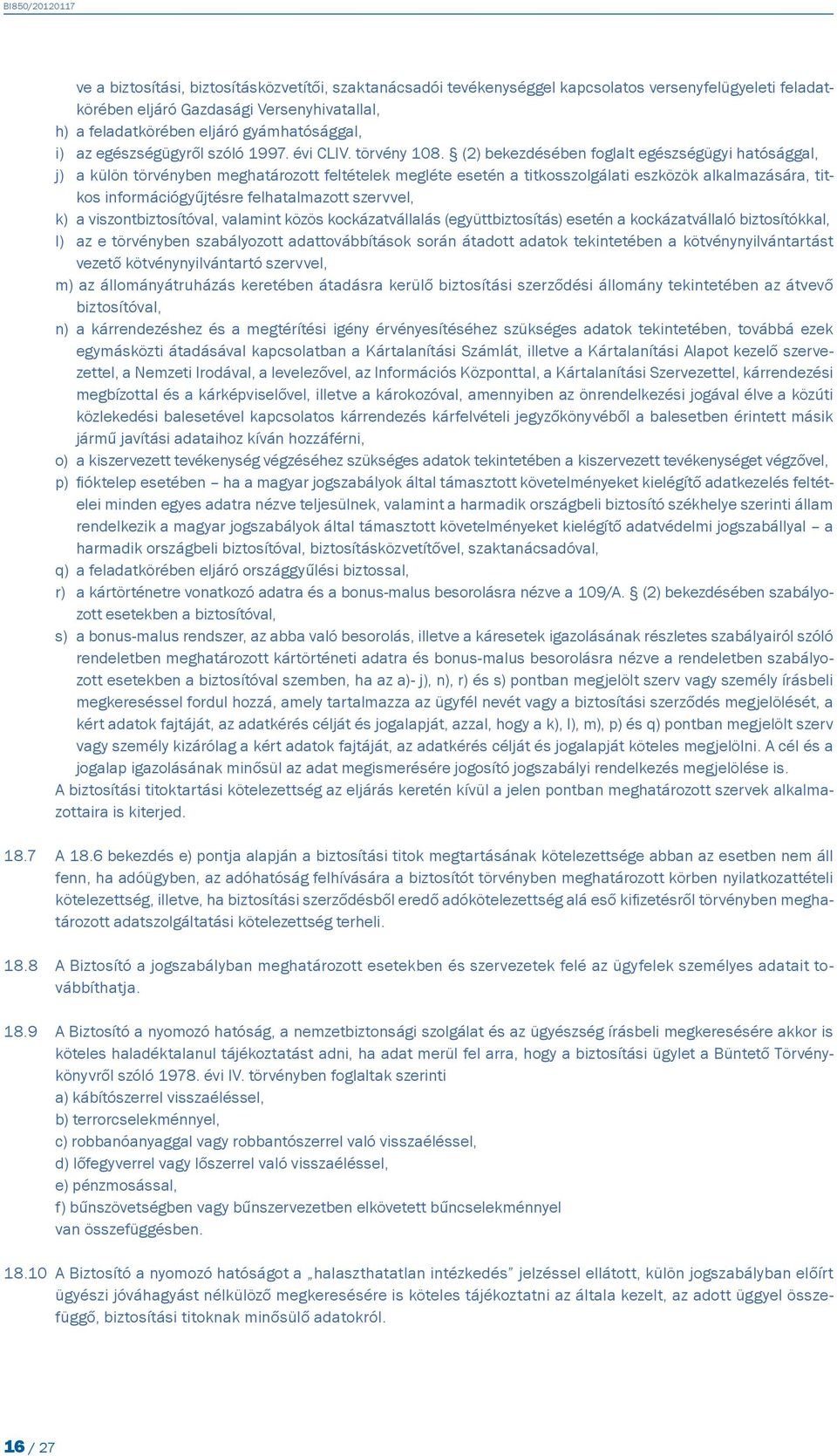 (2) bekezdésében foglalt egészségügyi hatósággal, j) a külön törvényben meghatározott feltételek megléte esetén a titkosszolgálati eszközök alkalmazására, titkos információgyűjtésre felhatalmazott