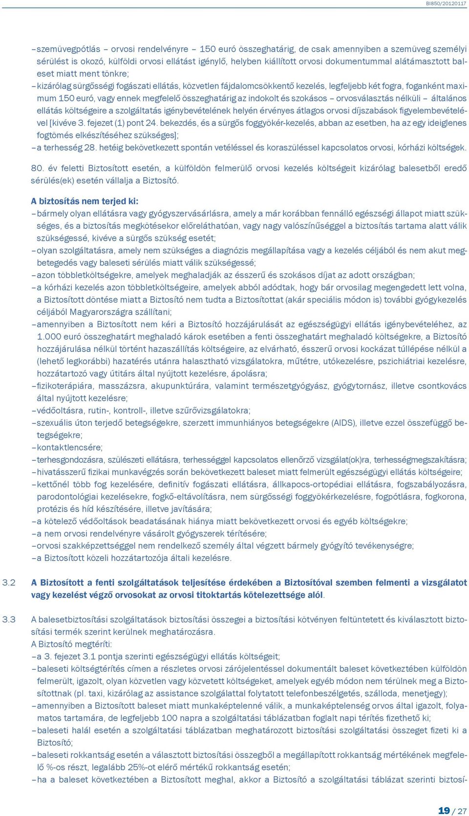 összeghatárig az indokolt és szokásos orvosválasztás nélküli általános ellátás költségeire a szolgáltatás igénybevételének helyén érvényes átlagos orvosi díjszabások figyelembevételével [kivéve 3.