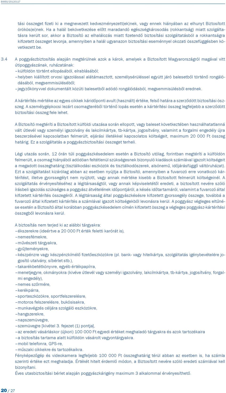 kifizetett összeget levonja, amennyiben a halál ugyanazon biztosítási eseménnyel okozati összefüggésben következett be. 3.