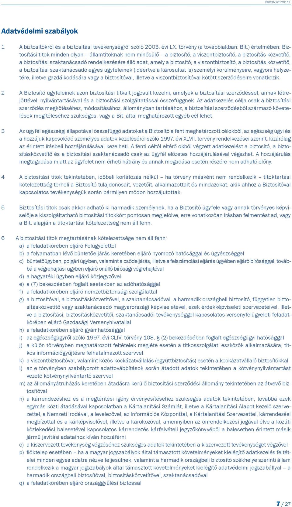 biztosító, a viszontbiztosító, a biztosítás közvetítő, a biztosítási szaktanácsadó egyes ügyfeleinek (ideértve a károsultat is) személyi körülményeire, vagyoni helyzetére, illetve gazdálkodására vagy
