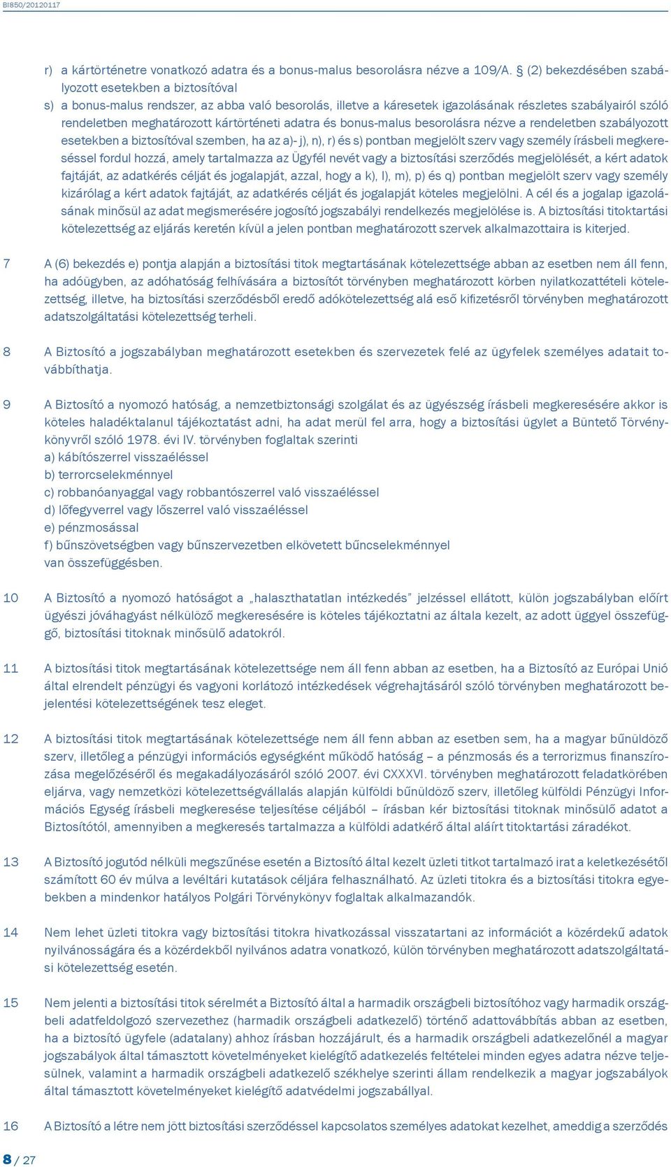 kártörténeti adatra és bonus-malus besorolásra nézve a rendeletben szabályozott esetekben a biztosítóval szemben, ha az a)- j), n), r) és s) pontban megjelölt szerv vagy személy írásbeli