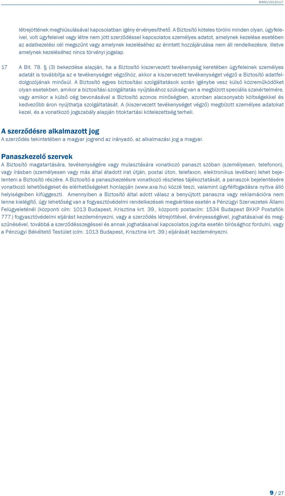 amelynek kezeléséhez az érintett hozzájárulása nem áll rendelkezésre, illetve amelynek kezeléséhez nincs törvényi jogalap. 17 A Bit. 78.