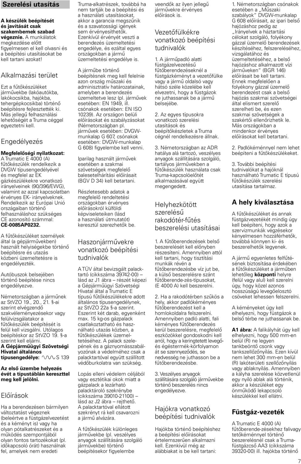 Más jellegű felhasználási lehetőségét a Truma céggel egyeztetni kell.