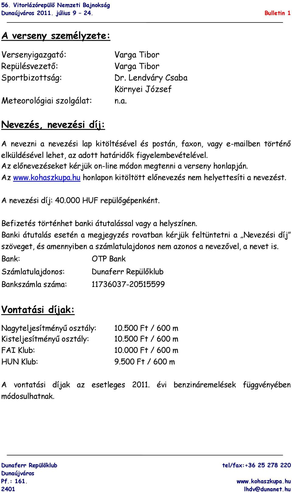 Az előnevezéseket kérjük on-line módon megtenni a verseny honlapján. Az honlapon kitöltött előnevezés nem helyettesíti a nevezést. A nevezési díj: 40.000 HUF repülőgépenként.