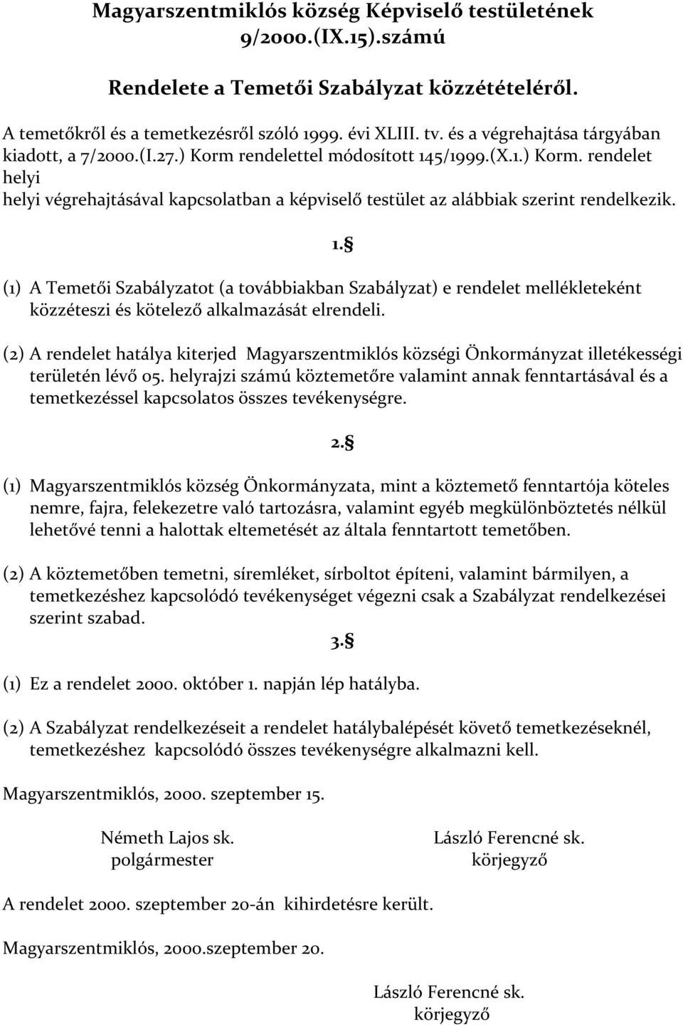 (1) A Temetői Szabályzatot (a továbbiakban Szabályzat) e rendelet mellékleteként közzéteszi és kötelező alkalmazását elrendeli. 1.