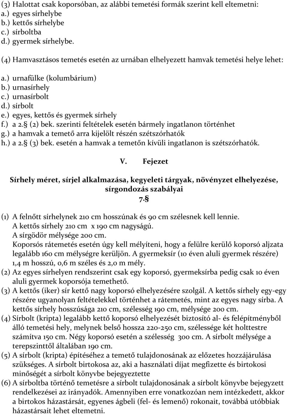 ) a 2. (2) bek. szerinti feltételek esetén bármely ingatlanon történhet g.) a hamvak a temető arra kijelölt részén szétszórhatók h.) a 2. (3) bek.