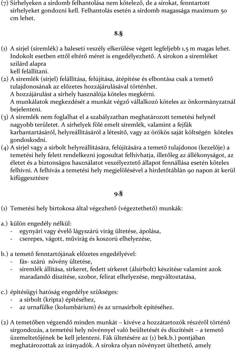 A sírokon a síremléket szilárd alapra kell felállítani. (2) A síremlék (sírjel) felállítása, felújítása, átépítése és elbontása csak a temető tulajdonosának az előzetes hozzájárulásával történhet.