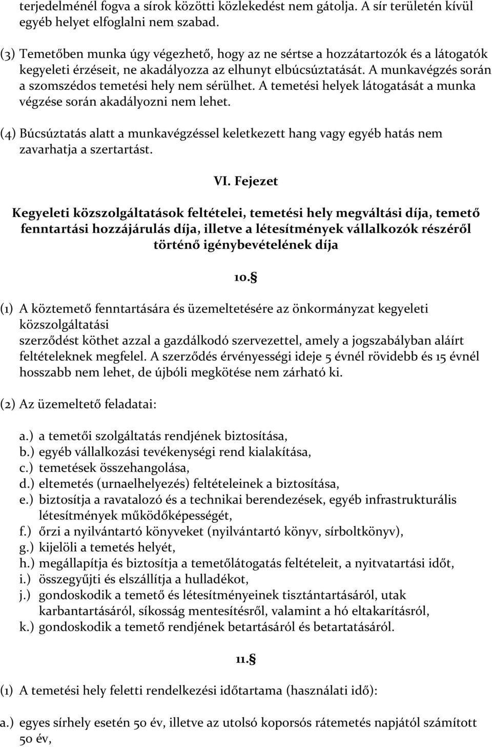 A munkavégzés során a szomszédos temetési hely nem sérülhet. A temetési helyek látogatását a munka végzése során akadályozni nem lehet.
