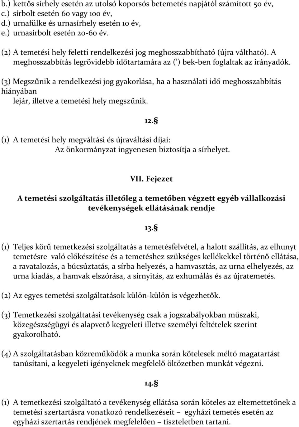 (3) Megszűnik a rendelkezési jog gyakorlása, ha a használati idő meghosszabbítás hiányában lejár, illetve a temetési hely megszűnik. 12.