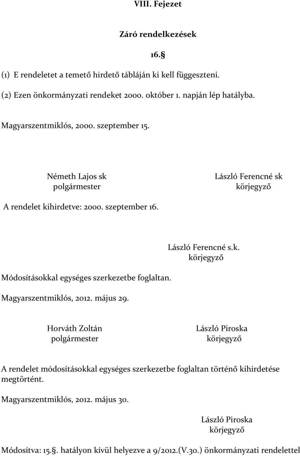 Módosításokkal egységes szerkezetbe foglaltan. Magyarszentmiklós, 2012. május 29. László Ferencné s.k. Horváth Zoltán polgármester László Piroska A rendelet módosításokkal egységes szerkezetbe foglaltan történő kihirdetése megtörtént.