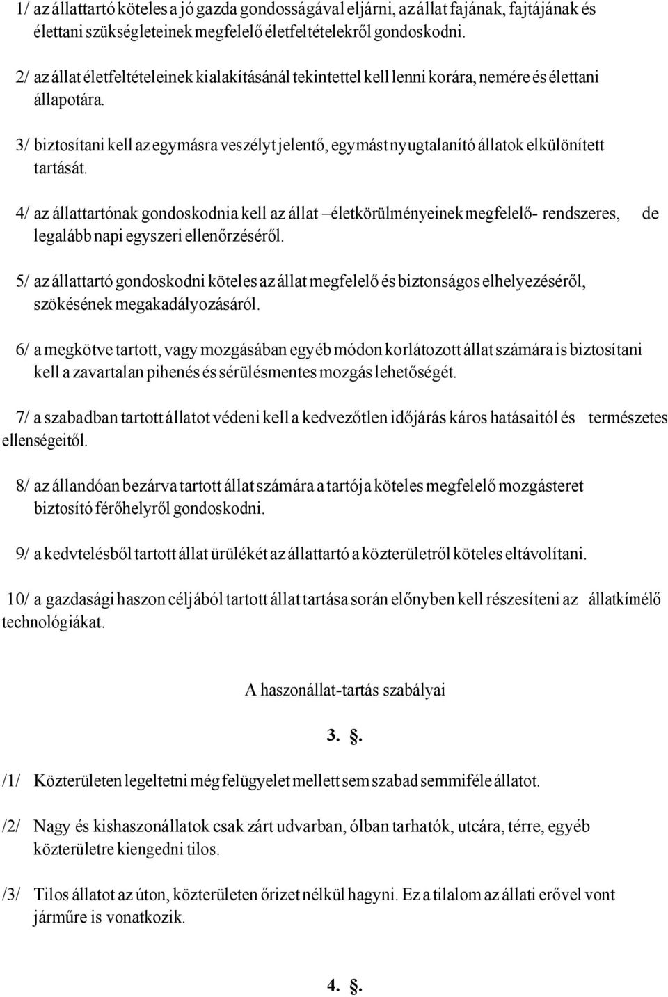 3/ biztosítani kell az egymásra veszélyt jelentő, egymást nyugtalanító állatok elkülönített tartását.