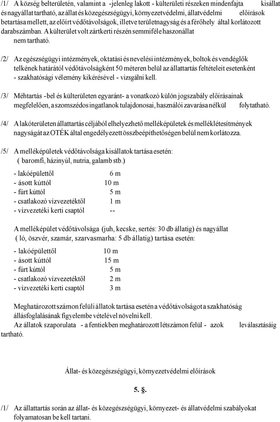 /2/ Az egészségügyi intézmények, oktatási és nevelési intézmények, boltok és vendéglők telkének határától védőtávolságként 50 méteren belül az állattartás feltételeit esetenként - szakhatósági