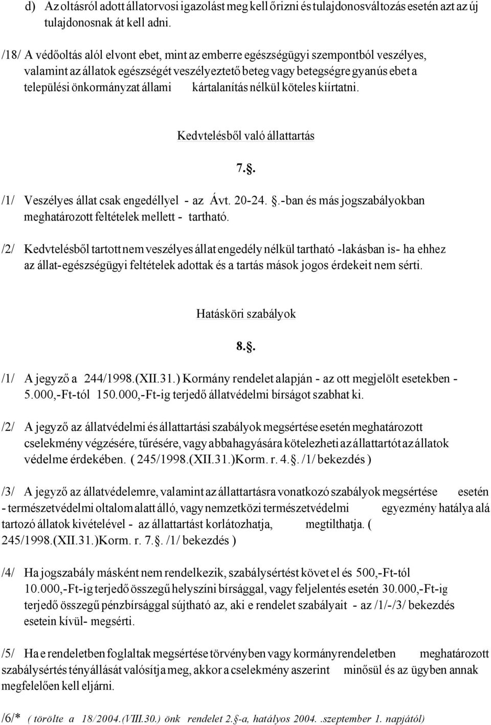 kártalanítás nélkül köteles kiírtatni. Kedvtelésből való állattartás /1/ Veszélyes állat csak engedéllyel - az Ávt. 20-24..-ban és más jogszabályokban meghatározott feltételek mellett - tartható.