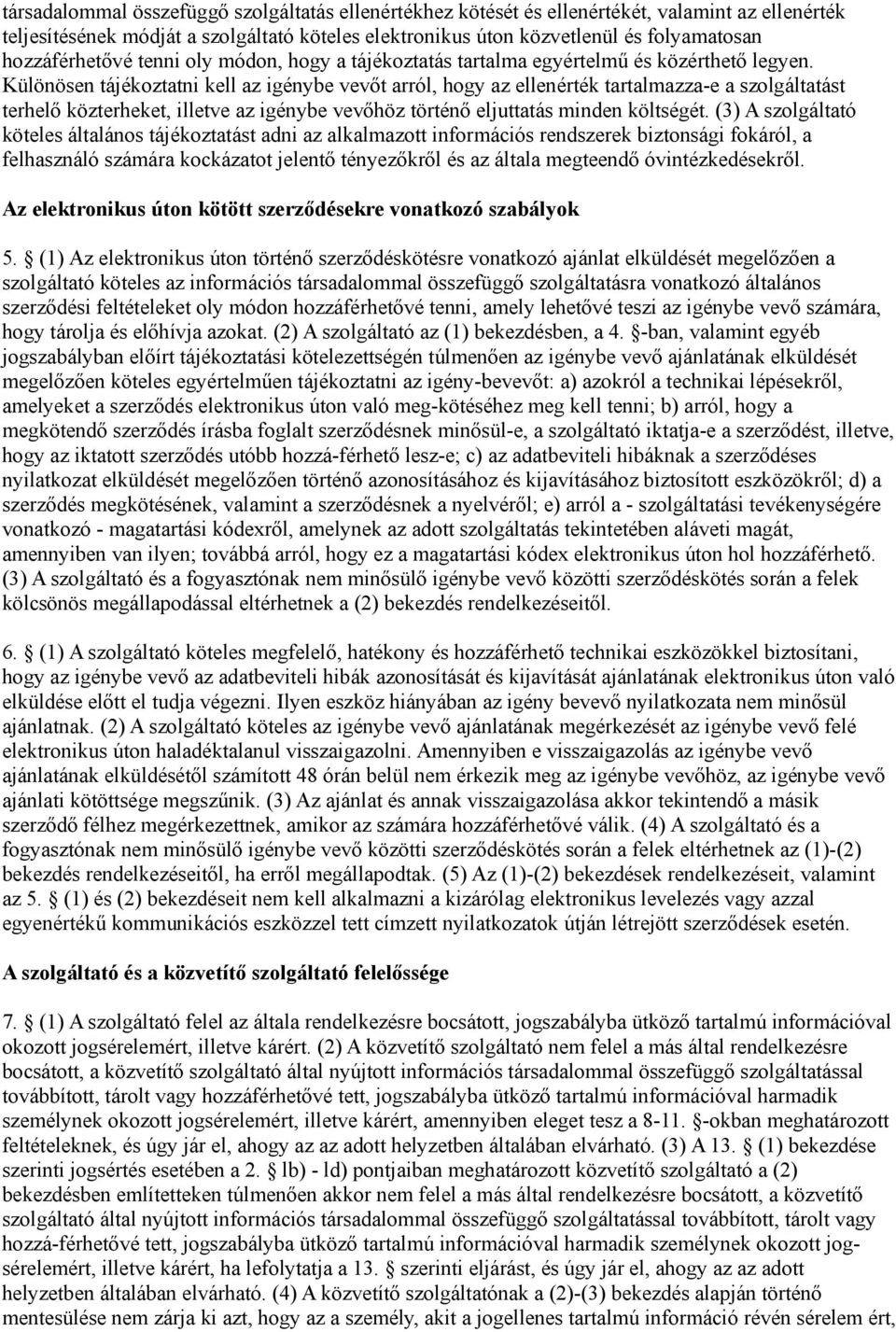 Különösen tájékoztatni kell az igénybe vevőt arról, hogy az ellenérték tartalmazza-e a szolgáltatást terhelő közterheket, illetve az igénybe vevőhöz történő eljuttatás minden költségét.