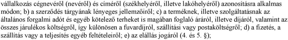 terheket is magában foglaló áráról, illetve díjáról, valamint az összes járulékos költségről, így különösen a fuvardíjról,