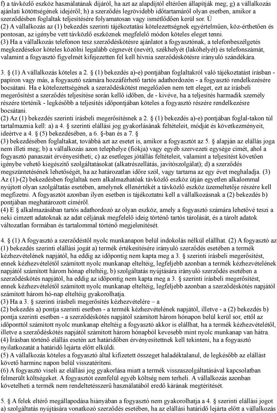 Ú (2) A vállalkozás az (1) bekezdés szerinti tájékoztatási kötelezettségnek egyértelműen, köz-érthetően és pontosan, az igénybe vett távközlő eszköznek megfelelő módon köteles eleget tenni.