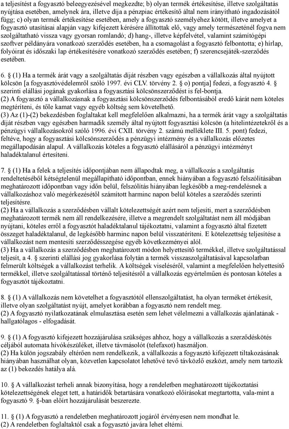 természeténél fogva nem szolgáltatható vissza vagy gyorsan romlandó; d) hang-, illetve képfelvétel, valamint számítógépi szoftver példányára vonatkozó szerződés esetében, ha a csomagolást a fogyasztó