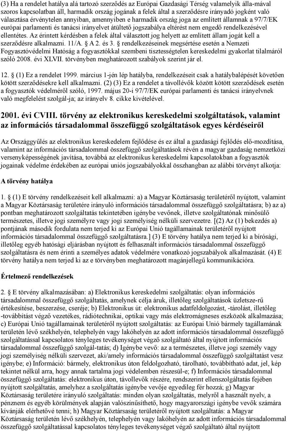 ellentétes. Az érintett kérdésben a felek által választott jog helyett az említett állam jogát kell a szerződésre alkalmazni. 11/A. A 2. és 3.