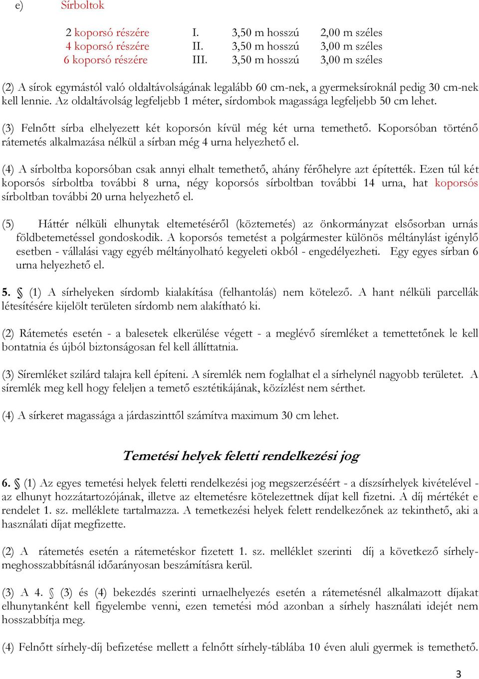 Az oldaltávolság legfeljebb 1 méter, sírdombok magassága legfeljebb 50 cm lehet. (3) Felnőtt sírba elhelyezett két koporsón kívül még két urna temethető.