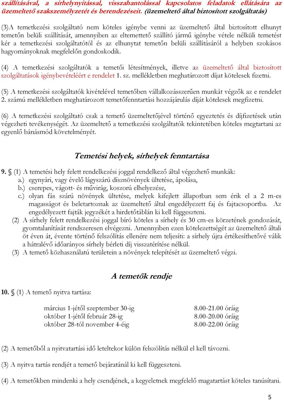 szállító jármű igénybe vétele nélküli temetést kér a temetkezési szolgáltatótól és az elhunytat temetőn belüli szállításáról a helyben szokásos hagyományoknak megfelelőn gondoskodik.